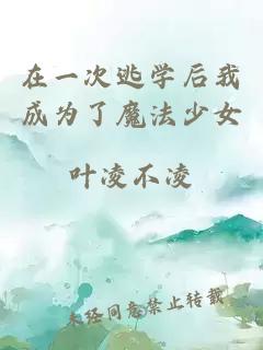 在一次逃學(xué)后我成為了魔法少女