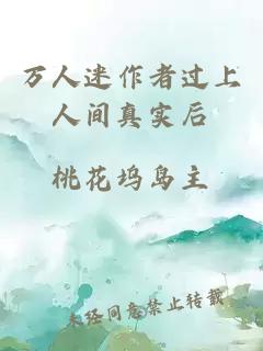 萬(wàn)人迷作者過(guò)上人間真實(shí)后
