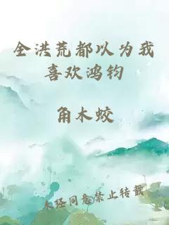 全洪荒都以為我喜歡鴻鈞