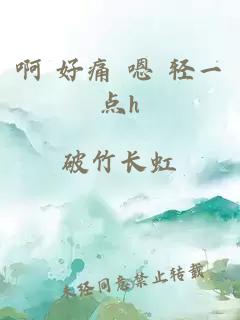 啊 好痛 嗯 輕一點(diǎn)h
