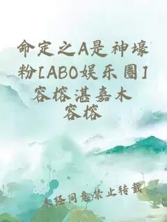 命定之A是神壕粉[ABO娛樂(lè )圈]容榕湛嘉木