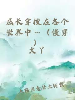 成長(cháng)穿梭在各個(gè)世界中…（慢穿）