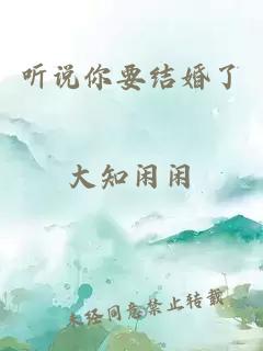 聽(tīng)說(shuō)你要結婚了