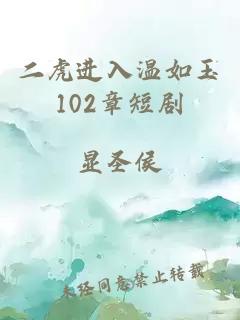 二虎進(jìn)入溫如玉102章短劇
