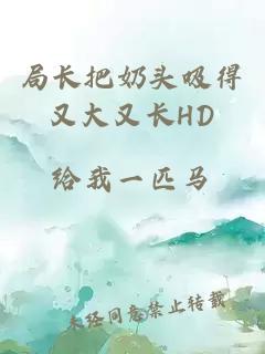 局長(cháng)把奶頭吸得又大又長(cháng)HD