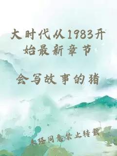 大時(shí)代從1983開(kāi)始最新章節