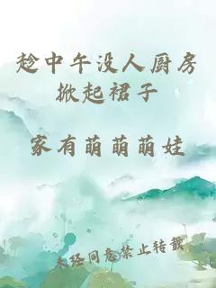 趁中午沒(méi)人廚房掀起裙子