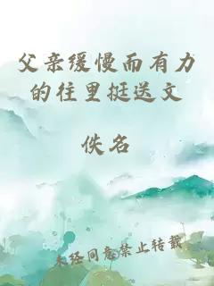 父親緩慢而有力的往里挺送文