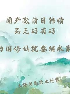 國產(chǎn)激情日韓精品無(wú)碼有碼