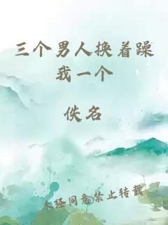 三個(gè)男人換著(zhù)躁我一個(gè)