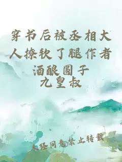 穿書(shū)后被丞相大人撩軟了腿作者酒釀圓子