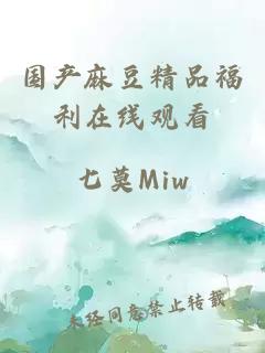 國產(chǎn)麻豆精品福利在線(xiàn)觀(guān)看