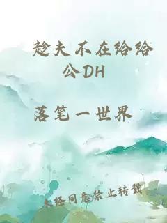 巜趁夫不在給給公DH
