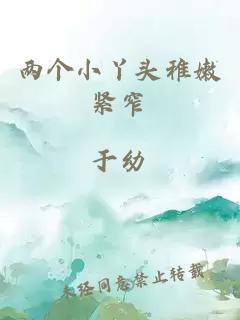 兩個(gè)小丫頭稚嫩緊窄