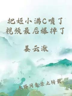 把姬小滿(mǎn)C噴了視頻最后爆掉了