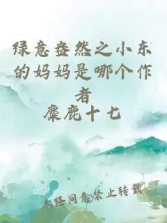 綠意盎然之小東的媽媽是哪個(gè)作者
