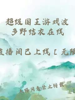 超級國王游戲波多野結衣在線(xiàn)