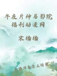 午夜片神馬影院福利動(dòng)漫網(wǎng)