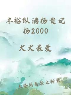 豐?？v滿(mǎn)楊貴妃楊2000