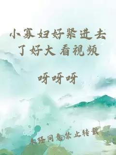 小寡婦好緊進(jìn)去了好大看視頻