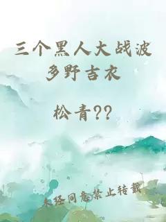 三個(gè)黑人大戰波多野吉衣
