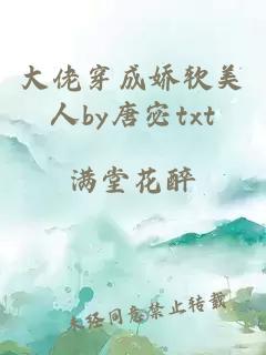 大佬穿成嬌軟美人by唐宓txt