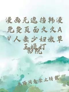 漫畫(huà)無(wú)遮擋韓漫免費頁(yè)面久久AⅤ人妻少婦嫩草影院