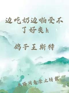 邊吃奶邊啪受不了好爽h