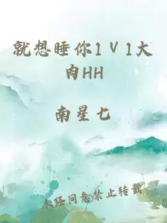 就想睡你1Ⅴ1大肉HH