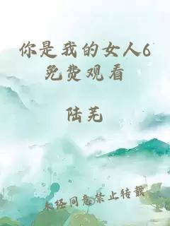 你是我的女人6免費觀(guān)看