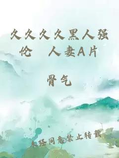 久久久久黑人強倫姧人妻A片