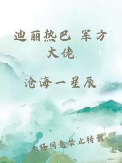 迪麗熱巴 軍方大佬