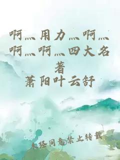 啊灬用力灬啊灬啊灬啊灬四大名著(zhù)