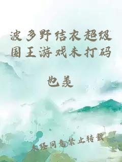 波多野結衣超級國王游戲未打碼