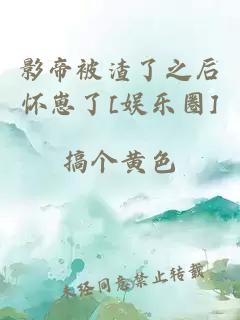 影帝被渣了之后懷崽了[娛樂(lè )圈]