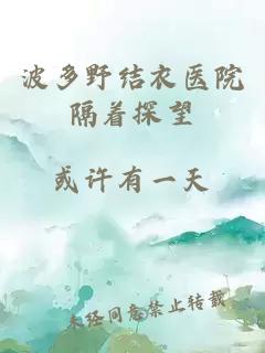 波多野結衣醫院隔著(zhù)探望