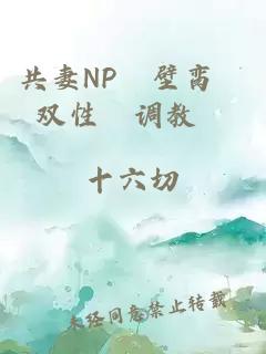 共妻NP╱壁臠╱雙性╱調教╱
