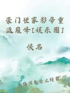豪門(mén)世家影帝重返巔峰[娛樂(lè )圈]
