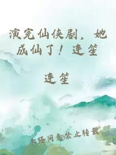 演完仙俠劇，她成仙了！連笙