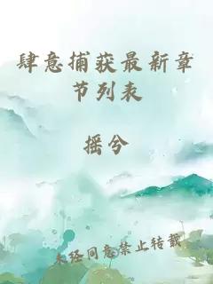 肆意捕獲最新章節列表
