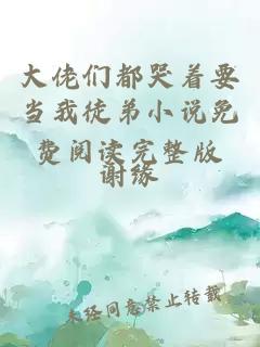 大佬們都哭著(zhù)要當我徒弟小說(shuō)免費閱讀完整版