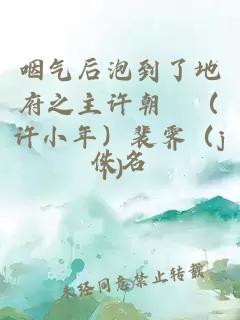 咽氣后泡到了地府之主許朝晞（許小年）裴霽（jì）