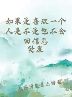 如果是喜歡一個(gè)人是不是也不會(huì )回信息
