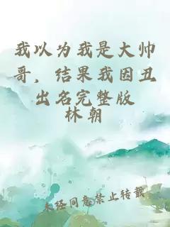 我以為我是大帥哥，結果我因丑出名完整版