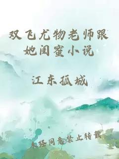 雙飛尤物老師跟她閨蜜小說(shuō)