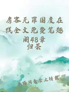 房客無(wú)罪國度在線(xiàn)全文免費筆趣閣48章