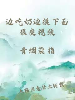 邊吃奶邊摸下面很爽視頻