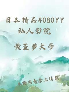 日本精品4080YY私人影院