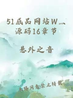 51成品網(wǎng)站W(wǎng)灬源碼16章節