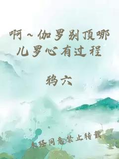 啊～伽羅別頂哪兒羅心有過(guò)程